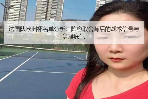 法国队欧洲杯名单分析：阵容取舍背后的战术信号与争冠底气 | Kaiyun