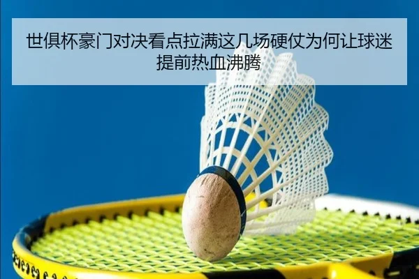 世俱杯豪门对决看点拉满这几场硬仗为何让球迷提前热血沸腾 | Kering